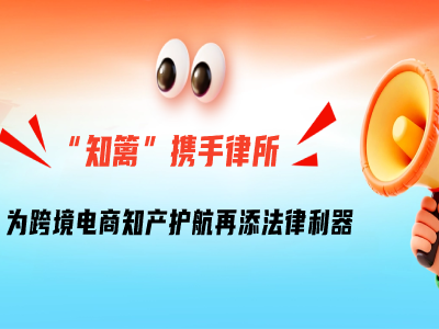 “知篱”携手律所，为跨境电商知识产权护航再添法律利器